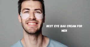 Best Eye Bag Cream for Men