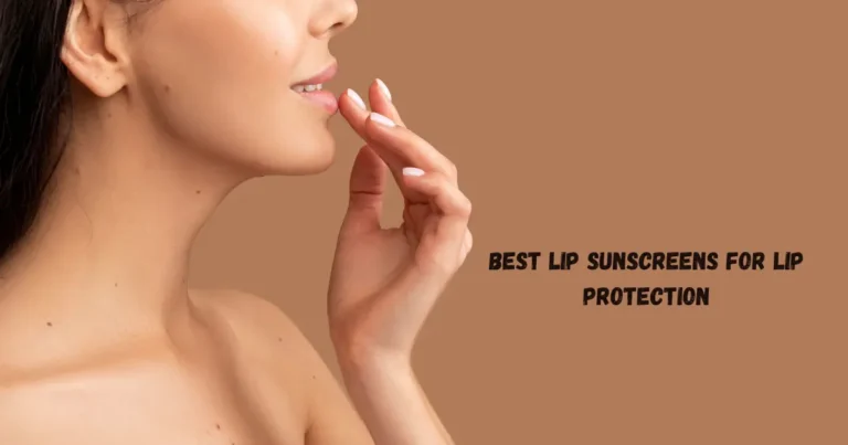 Best Lip Sunscreens for Lip Protection